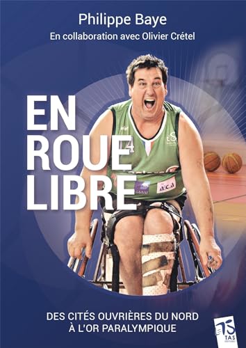 Stock image for Philippe Baye en roue libre: Des cits ouvrires du Nord  l'or paralympique for sale by Ammareal