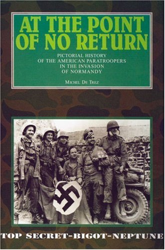 AT THE POINT OF NO RETURN: Pictorial History of the American Paratroopers in the Invasion of Normandy (9782960017618) by Michel De Trez