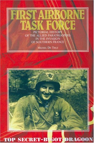 Stock image for FIRST AIRBORNE TASK FORCE Pictorial History of the Allied Paratroopers in the Invasion of Southern France for sale by Inside the Covers