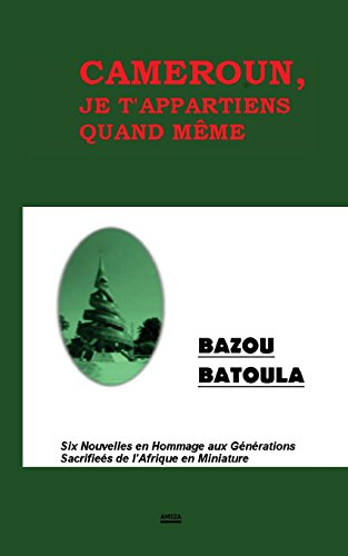 Stock image for Cameroun, Je T' Appartiens Quand Mme: Six Nouvelles en Hommage aux Sacrifices de l'Afrique en Miniature (French Edition) for sale by Lucky's Textbooks