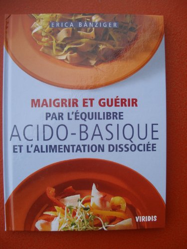 Beispielbild fr Maigrir et gurir par l'quilibre acido-basique et l'alimentation dissocie zum Verkauf von Ammareal