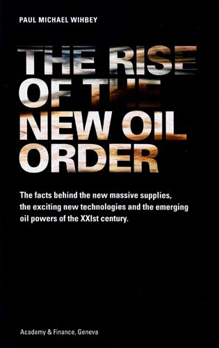 The Rise of the New Oil Order: The Facts Behind the New Massive Supplies, the Exciting New Techno...
