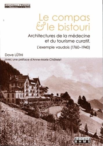 Beispielbild fr Le compas & le bistouri : Architectures de la mdecine et du tourisme curatif - L'exemple vaudois (1760-1940) zum Verkauf von Ammareal