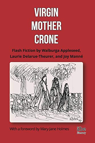 Stock image for Virgin, Mother, Crone: Flash Fiction by Walburga Appleseed, Laurie Delarue-Theurer, and Joy Mann, with a foreword by Mary-Jane Holmes for sale by Lucky's Textbooks