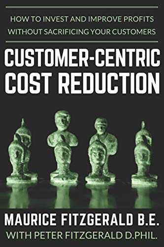 Stock image for Customer-Centric Cost Reduction: How to invest and improve profits without sacrificing your customers (Customer Strategy) for sale by Books Unplugged