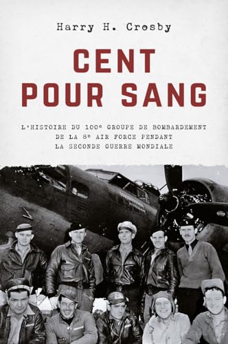 9782970126188: Cent pour sang: L'histoire du 100e groupe de bombardement de la 8e Air Force pendant la Second Guerre mondiale