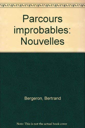 Parcours improbables: Nouvelles (French Edition) (9782980063503) by Bergeron, Bertrand