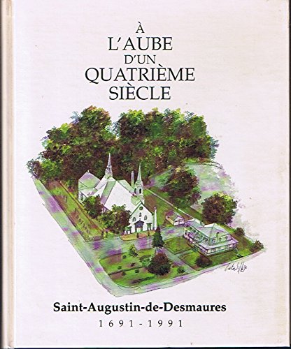 Beispielbild fr  l'aube d'un quatrime sicle: Saint-Augustin-de-Desmaures 1691-1991 zum Verkauf von RZabasBooks