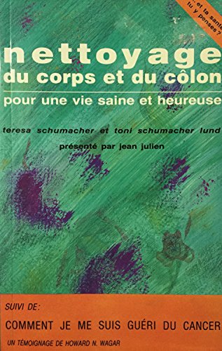 Stock image for Nettoyage du Corps et du Colon Pour Une Vie Saine et Heureuse, suivi de: Comment Je Me Suis Gueri du Cancer for sale by Better World Books