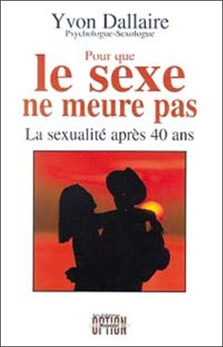 9782980417498: POUR QUE LE SEXE NE MEURE PAS.: La sexualit aprs 40 ans
