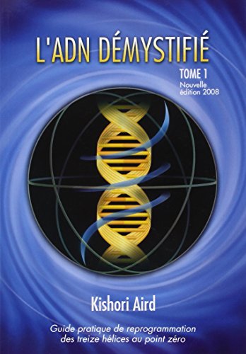 9782980744105: L'ADN dmystifi: Guide pratique de reprogrammation des treize hlices au point zro: Tome 1, L'ADN dmystifi