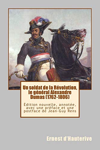 Imagen de archivo de Un soldat de la Rvolution, le gnral Alexandre Dumas (1762-1806): dition nouvelle, annote, avec une prface et une postface de Jean-Guy Rens (French Edition) a la venta por Lucky's Textbooks