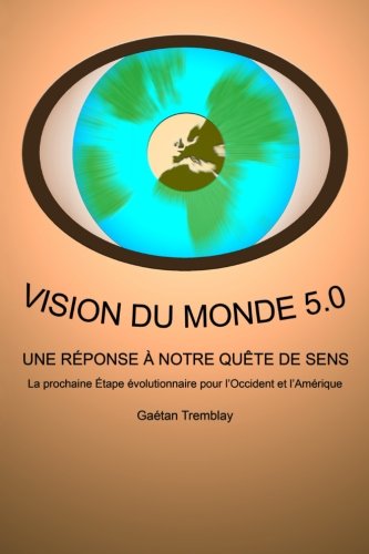 Beispielbild fr Vision du Monde 5.0: Une Rponse  notre Qute de Sens - La prochaine tape volutionnaire pour l'Occident et l'Amrique zum Verkauf von Revaluation Books