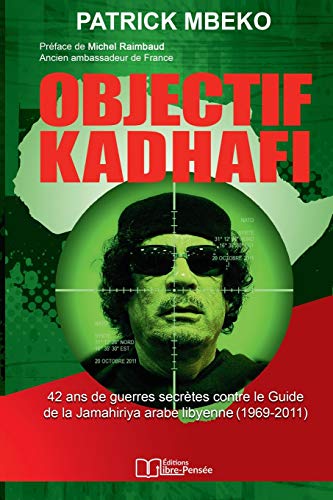 Stock image for Objectif Kadhafi: 42 ans de guerres secrtes contre le Guide de la Jamahiriya arabe libyenne. (French Edition) for sale by Lucky's Textbooks