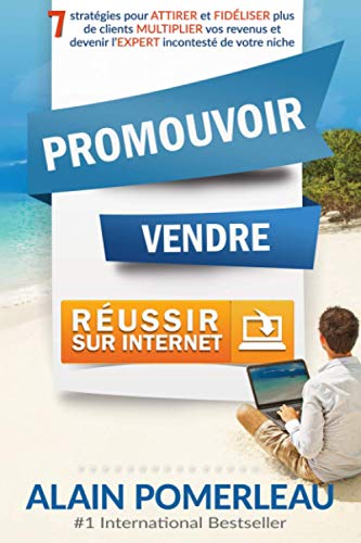 Stock image for Promouvoir, Vendre & R?ussir sur internet: 7 strat?gies pour ATTIRER et FID?LISER plus de clients, MULTIPLIER vos revenus et devenir l'EXPERT incontest? de votre niche (French Edition) for sale by SecondSale