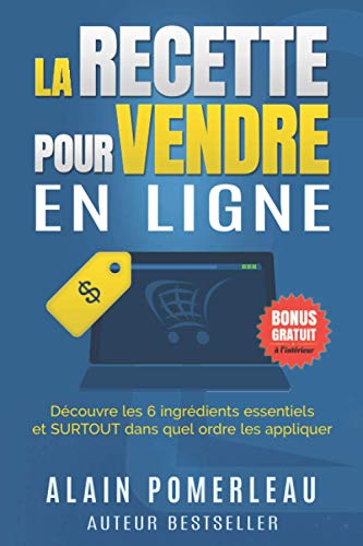 Stock image for La recette pour vendre en ligne: Dcouvre les 6 ingrdients essentiels et SURTOUT dans quel ordre les appliquer (French Edition) for sale by GF Books, Inc.