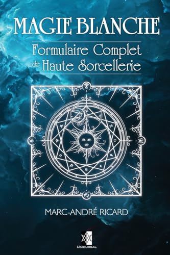 9782981613622: Magie Blanche: Formulaire Complet de Haute Sorcellerie