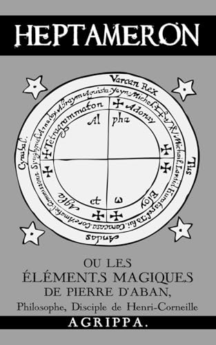 

Heptameron: ou les Éléments Magiques de Pierre d'Aban, Philosophe, Disciple de Henri-Corneille Agrippa (French Edition)