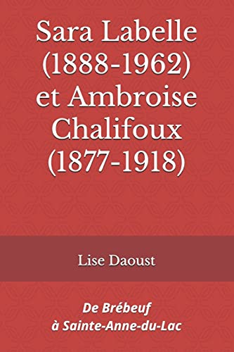 Stock image for Sara Labelle (1888-1962) et Ambroise Chalifoux (1877-1918): De Brbeuf  Sainte-Anne-du-Lac (French Edition) for sale by Lucky's Textbooks