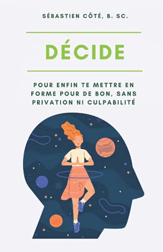 Stock image for DCIDE: Pour enfin te mettre en forme pour de bon, sans privation ni culpabilit (French Edition) for sale by GF Books, Inc.