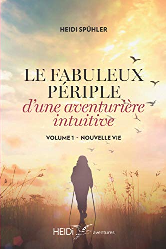 Stock image for Le fabuleux p riple d'une aventuri re intuitive: Volume 1 - NOUVELLE VIE (French Edition) for sale by ThriftBooks-Dallas
