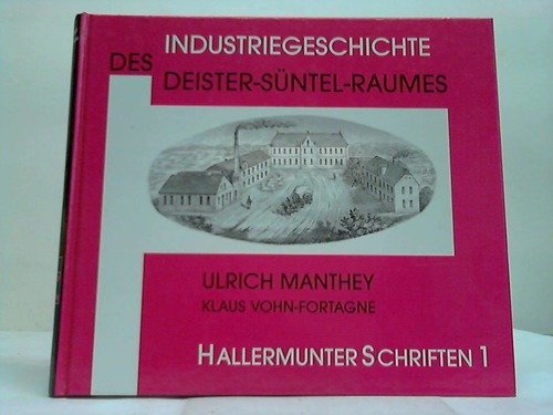 Industriegeschichte des Deister-Süntel-Raumes. - Manthey, Ulrich und Klaus Vohn-Fortagne