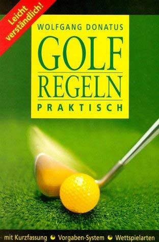 Golfregeln praktisch, leichtverständlich: Das vollständige Regelwerk mit Illustrationen, praktischen Beispielen, Kurzfassung, Vorgabensystem und Wettspielarten