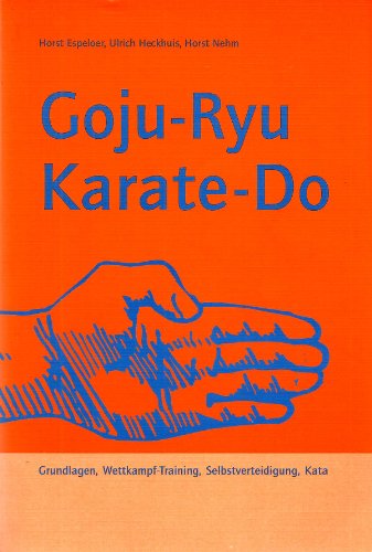 Goju-Ryu Karate-Do. Grundlagen, Wettkampf-Training, Selbstverteidigung, Kata - Espeloer, Horst, Heckhuis, Ulrich