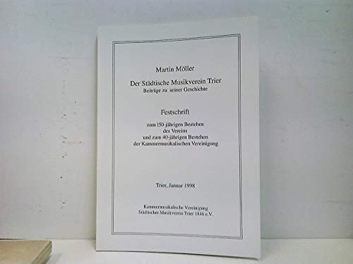 9783000023712: Der Stdtische Musikverein Trier : Beitrge zu seiner Geschichte ; Festschrift zum 150-jhrigen Bestehen des Vereins und zum 40-jhrigen Bestehen der Kammermusikalischen Vereinigung.