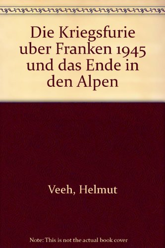 9783000036248: Die Kriegsfurie uber Franken 1945 und das Ende in den Alpen