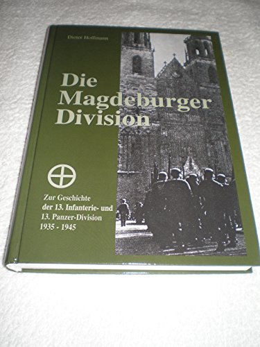 Die Magdeburger Division Zur Geschichte der 13. Panzer - Division 1935 - 1945