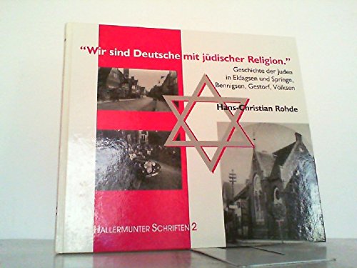 Wir sind Deutsche mit Jüdischer Religion: Geschichte der Juden in Eldagsen und Springe, Bennigsen, Gestorf, Völksen - Rohde, Hans Ch