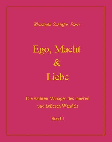 Ego, Macht & Liebe. Die wahren Manager des inneren und äußeren Wandels. Band 1.