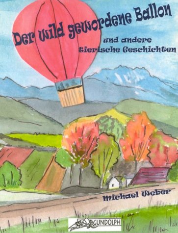 Der wild gewordene Ballon und andere tierische Geschichten (German Edition) (9783000056611) by Weber, Michael