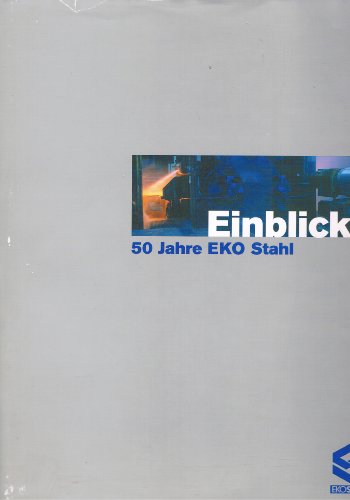Einblicke - 50 Jahre EKO Stahl. Herausgeber EKO Stahl GmbH. - Schmidt, Lutz (Hrsg.)