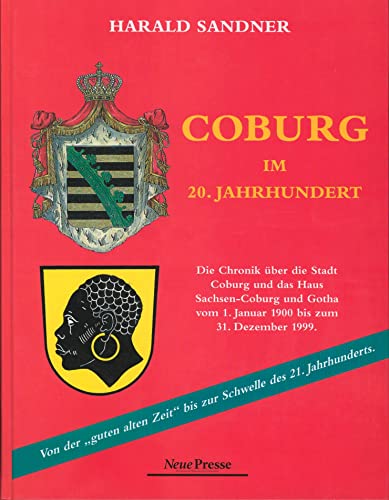 Coburg im 20. Jahrhundert Die Chronik über die Stadt Coburg und das Haus Sachsen-Coburg und Gotha vom 1. Januar 1900 bis zum 31. Dezember 1999 - von der 