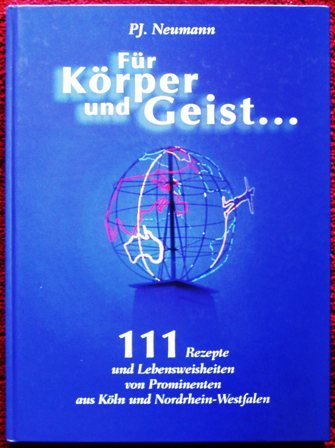 Für Körper und Geist. - 111 Rezepte und Lebensweisheiten von Prominenten aus Köln und Nordrhein-W...