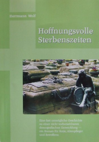 Beispielbild fr Hoffnungsvolle Sterbenszeiten - Eine fast unmgliche Geschichte zu einer nicht vorhersehbaren demografischen Entwicklung - Ein Roman fuer Aerzte, Altenpfleger und Betroffene zum Verkauf von medimops