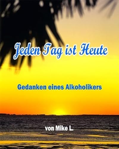 9783000101045: Jeden Tag ist Heute: Gedanken eines Alkoholikers