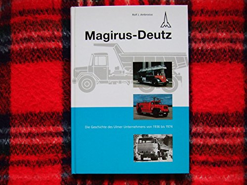 Magirus-Deutz - Die Geschichte des Ulmer Unternehmens von 1936 bis 1974. - Ambrosius, Rolf J.