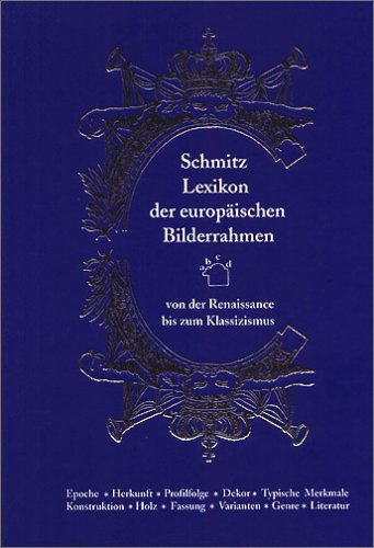 Lexikon der europäischen Bilderrahmen: Von der Renaissance bis zum Klassizismus