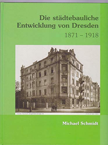 Die städtebauliche Entwicklung von Dresden 1871-1918. Eigenverlag, Dresden, 2003. - Schmidt, Michael:.