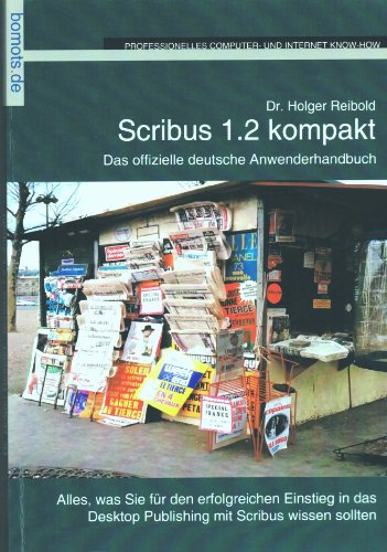Scribus 1.2 kompakt. Das offizielle deutsche Anwenderhandbuch. Professionelles Desktop Publishing...