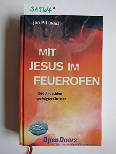 Mit Jesus im Feuerofen: 366 Andachten verfolgter Christen. Deutsche Übers.: Ruth Fritschi; - Pit, Jan