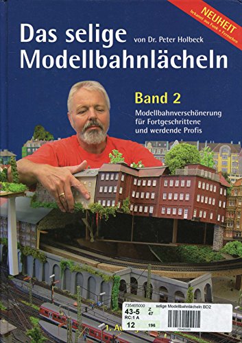 Das selige Modellbahnlächeln, Band 2: Modellbahnverschönerung für Fortgeschrittene und werdende Profis. - Holbeck, Peter