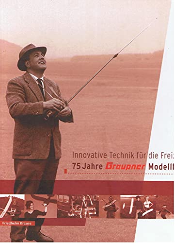 Innovative Technik für die Freizeit : 75 Jahre Graupner Modellbau. Friedhelm Krause - Krause, Friedhelm (Verfasser)