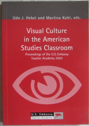 Stock image for Visual Culture in the American Studies Classroom: Proceedings of the U.S. Embassy Teacher Academy 2003 for sale by Alplaus Books