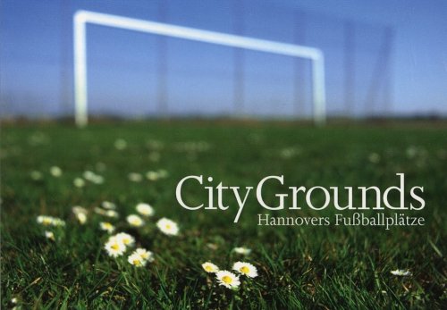 City Grounds: Hannovers Fussballplätze - Weike, Jens und Micha Bojanowski