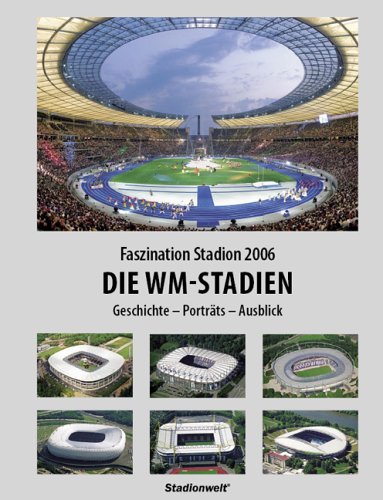 Faszination Stadion 2006 - die WM-Stadien : Geschichte - Porträts - Ausblick. [Red.: Stefan Diener ; Ingo Partecke] - Diener, Stefan (Herausgeber)