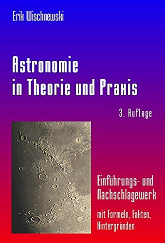 Stock image for Astronomie in Theorie und Praxis: Einfhrungs - und Nachschlagewerk mit Formeln, Fakten, Hintergrnden for sale by medimops